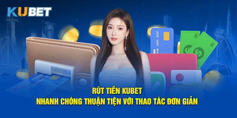 Điều kiện để rút tiền từ Kubet thành công