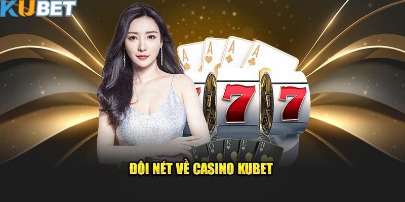 Khám phá một số thông tin hấp dẫn về sòng casino Kubet