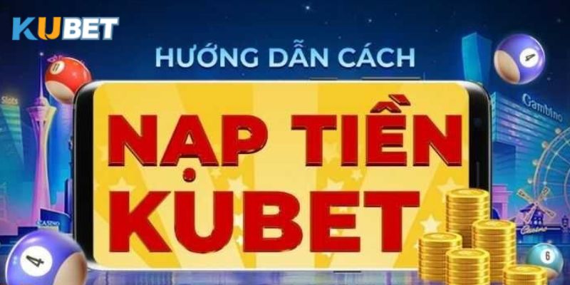 Nạp tiền tại Kubet có những ưu điểm gì?