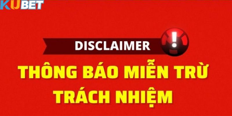 Nội dung của chính sách miễn trừ trách nhiệm tại Kubet