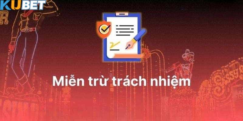 Một số thông tin về chính sách miễn trừ trách nhiệm Kubet